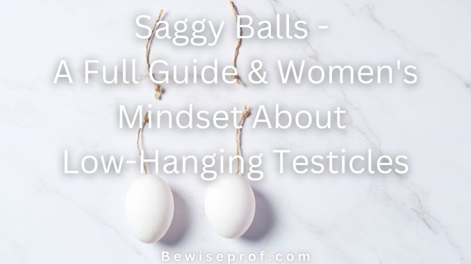 Saggy Balls A Full Guide Women S Mindset About Low Hanging