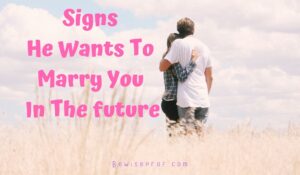 Signs He Wants To Marry You In The future
