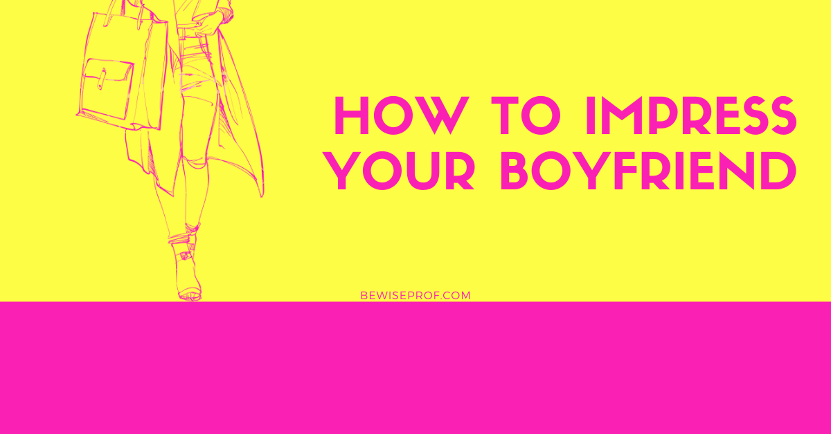 How to impress your boyfriend