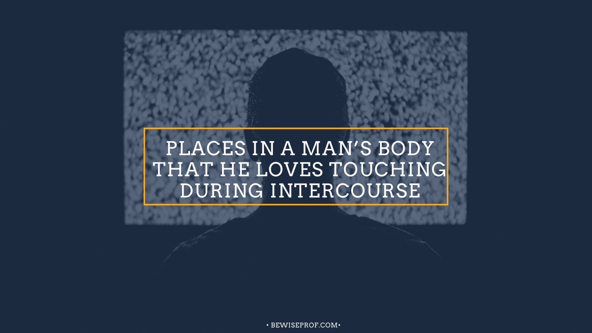 Places in a Man’s Body That he loves touching during intercourse