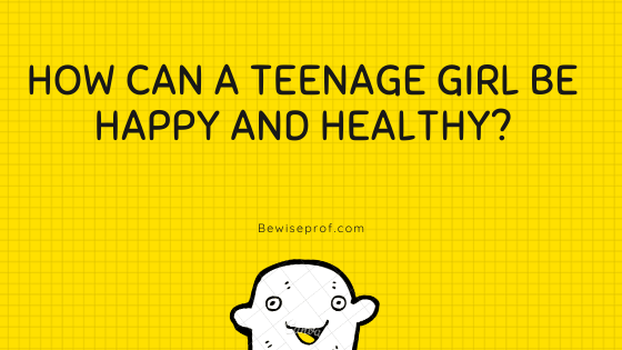 How Can A Teenage Girl Be Happy And Healthy?