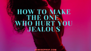 How to make the one who hurt you jealous