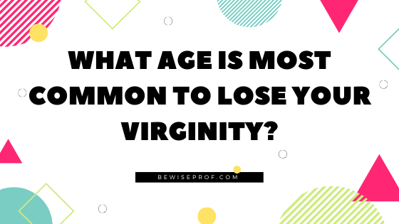 What Age Is Most Common To Lose Your Virginity?
