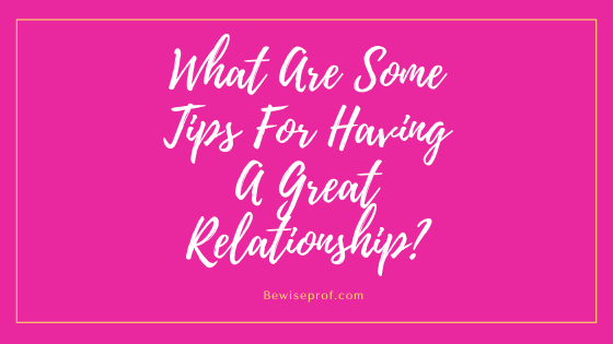 What Are Some Tips For Having A Great Relationship?