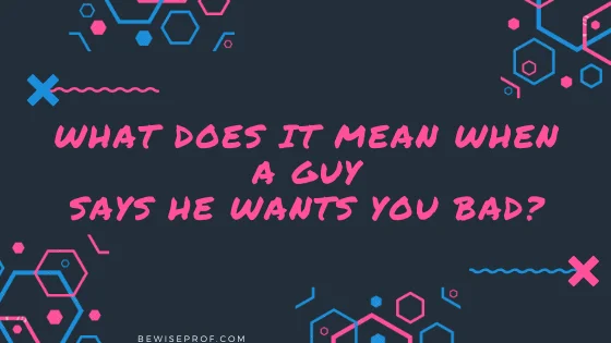 Apa Artinya Ketika Seorang Pria Mengatakan Dia Menginginkan Anda Buruk?