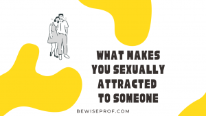 What makes you sexually attracted to someone