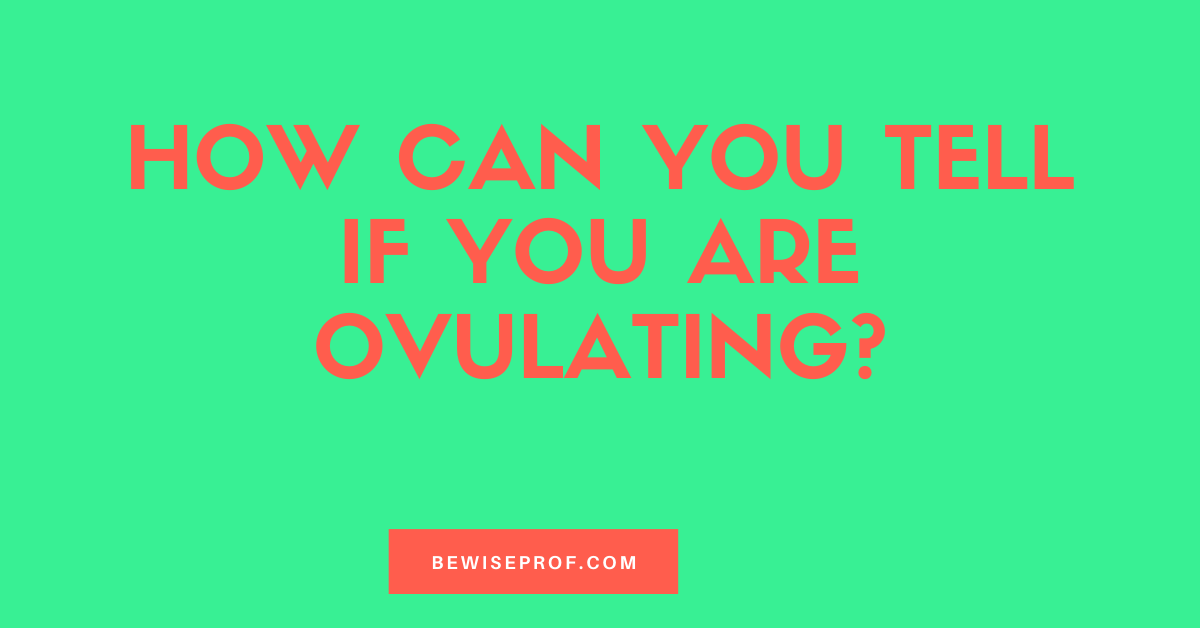 How Can You Tell If You Are Ovulating?