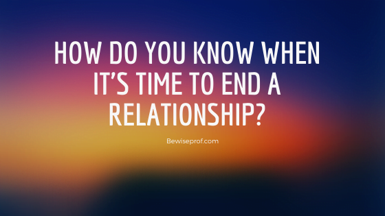 How Do You Know When It's Time To End A Relationship