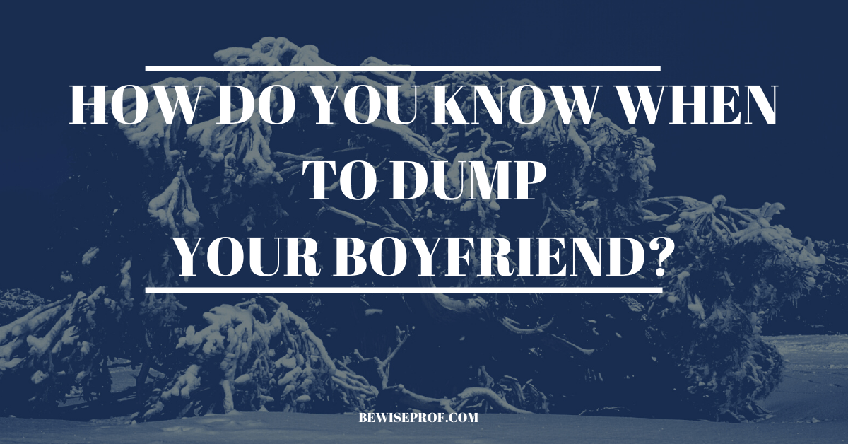 How Do You Know When To Dump Your Boyfriend?