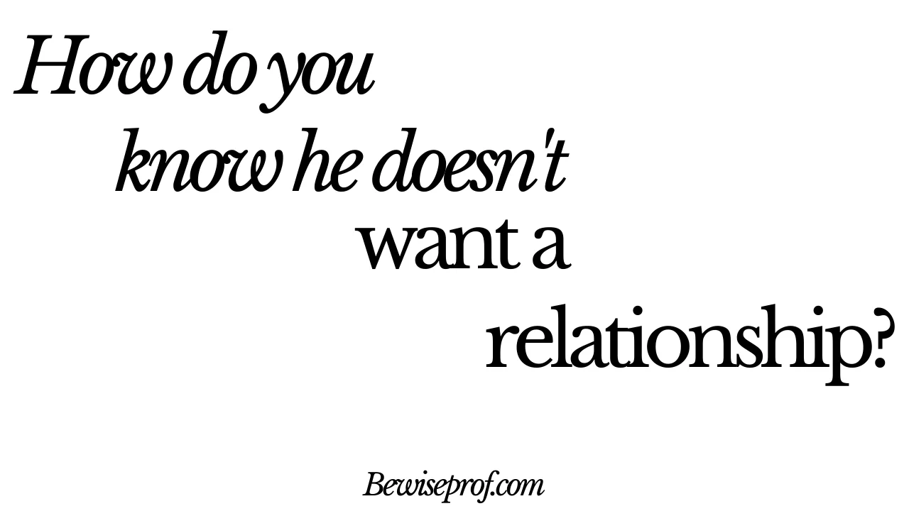How Do You Know He Doesn't Want A Relationship?