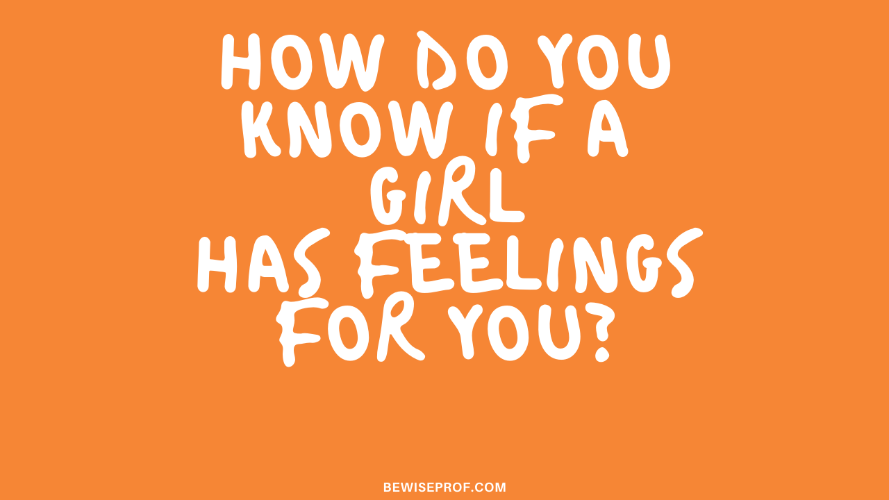 Honnan tudod, hogy egy lánynak vannak érzései irántad?