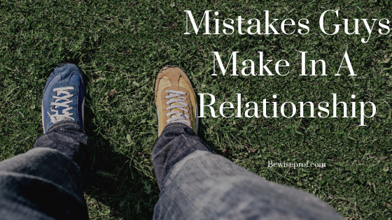 Mistakes Guys Make In A Relationship