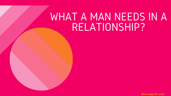 What A Man Needs In A Relationship?
