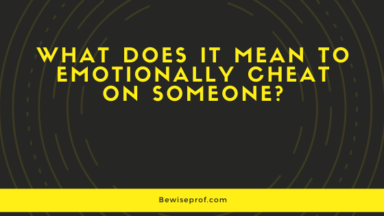 What Does It Mean To Emotionally Cheat On Someone