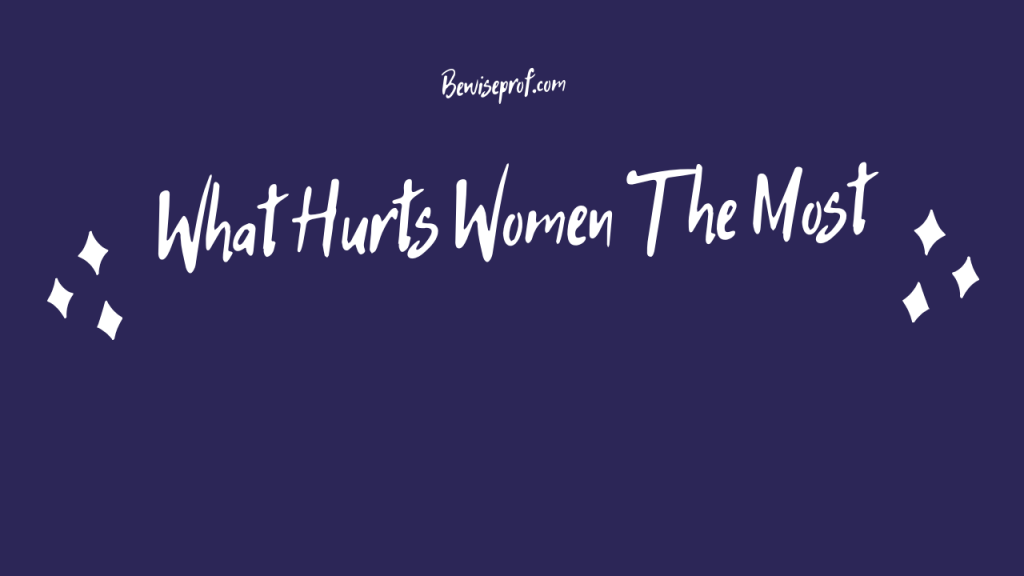 What Hurts Women The Most
