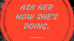 Ask her how she's doing.