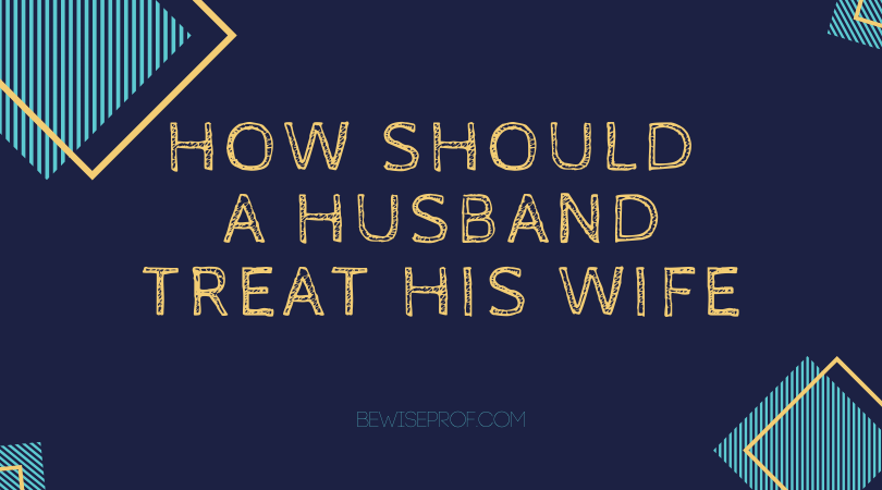 How should a husband treat his wife