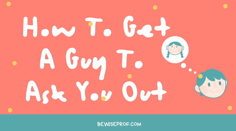 How to get a guy to ask you out