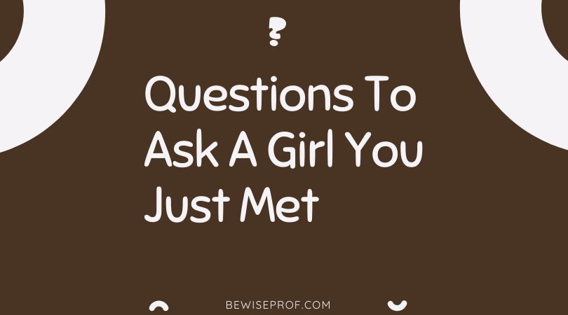 Questions To Ask A Girl You Just Met
