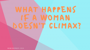 What happens if a woman doesn't climax
