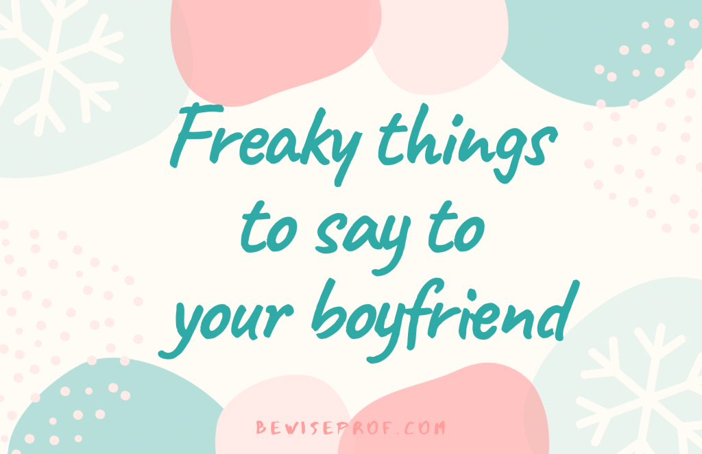 freaky things to say to your boyfriend
