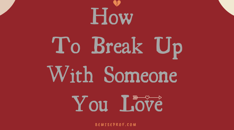 How to break up with someone you love