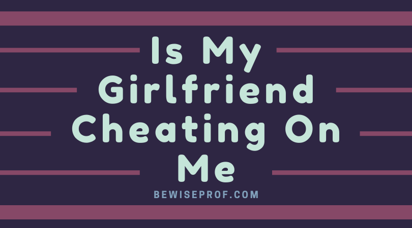 Is My Girlfriend Cheating On Me