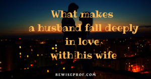 What makes a husband fall deeply in love with his wife