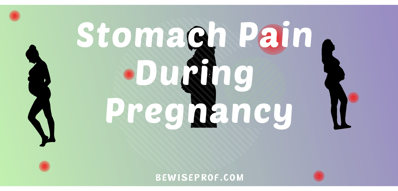 Stomach pain during pregnancy - Be Wise Professor