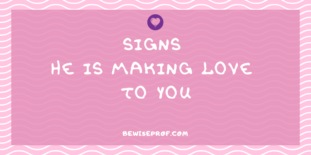 Signs He Is Making Love To You