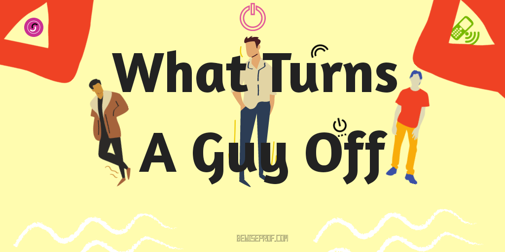 What Turns A Guy Off