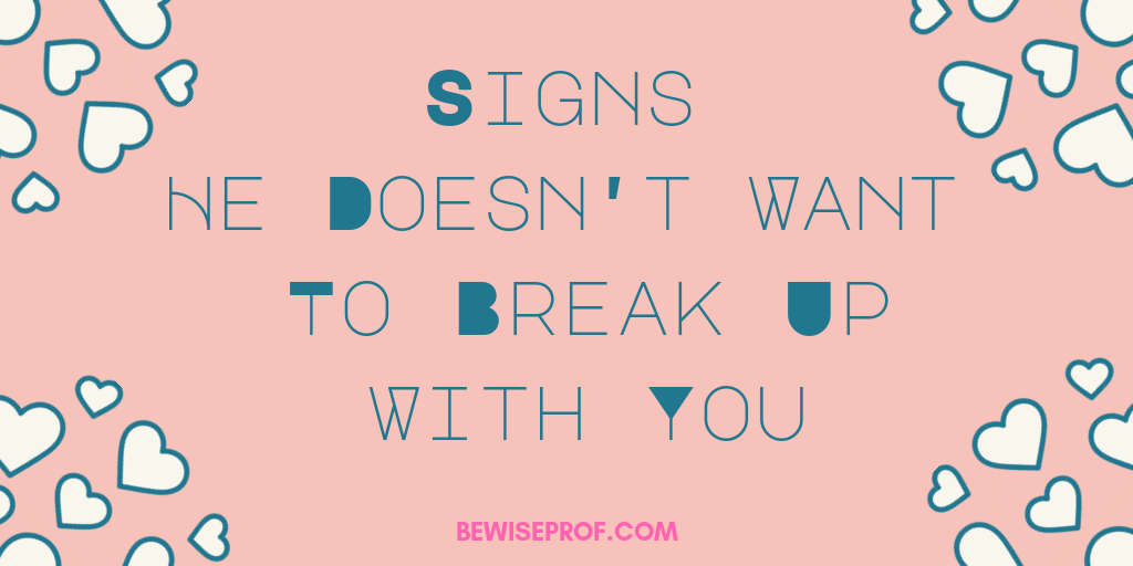 Signs He Doesn't Want To Break Up With You