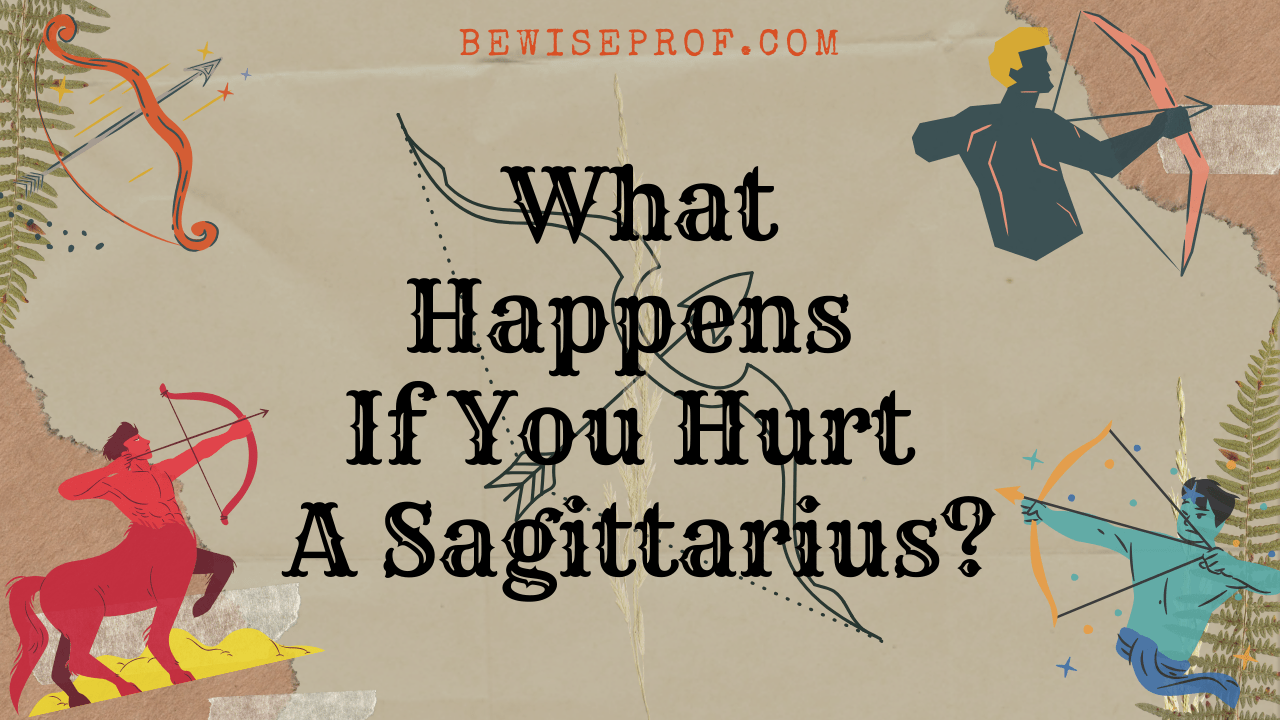 What Happens If You Hurt A Sagittarius?