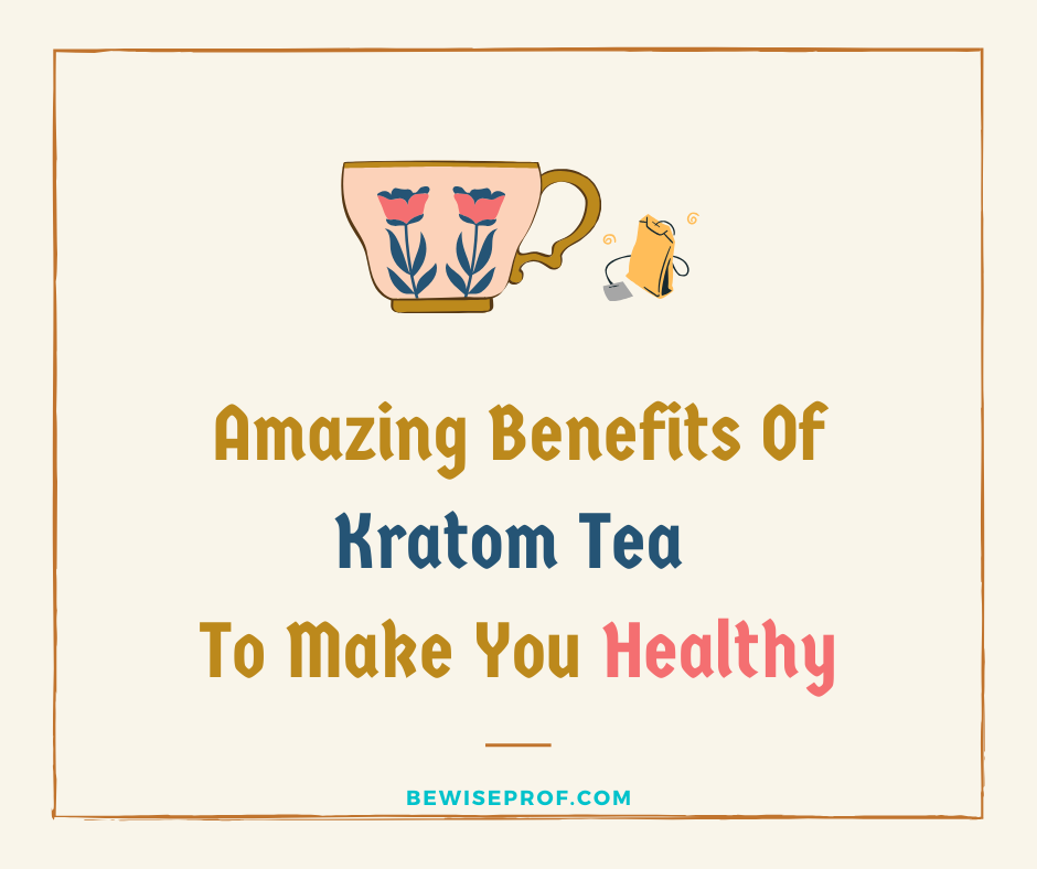 Amazing Benefits Of Kratom Tea To Make You Healthy