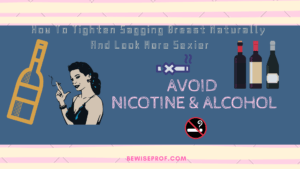 Avoid nicotine and alcohol- "How To Tighten Sagging Breast And Look Sexier"