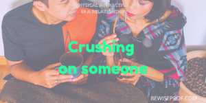 Crushing on someone - Physical Attraction In A Relationship