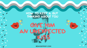Give him an unexpected kiss - How To Keep A Guy Thinking About You