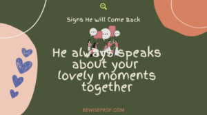 He always speaks about your lovely moments together