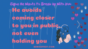 He avoids coming closer to you in public, not even holding you