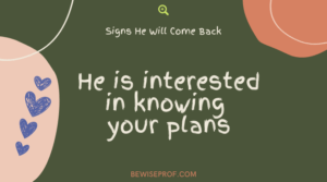 He is interested in knowing your plans - Signs He Will Come Back