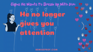 He no longer gives you attention - Signs He Wants To Break Up With You
