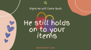 He still holds on to your items - Signs He Will Come Back