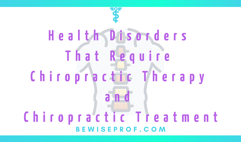 Health Disorders That Require Chiropractic Therapy and Chiropractic Treatment
