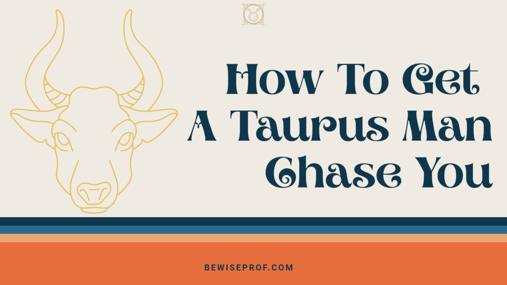 How To Get A Taurus Man Chase You