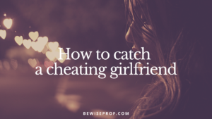 How to catch a cheating girlfriend