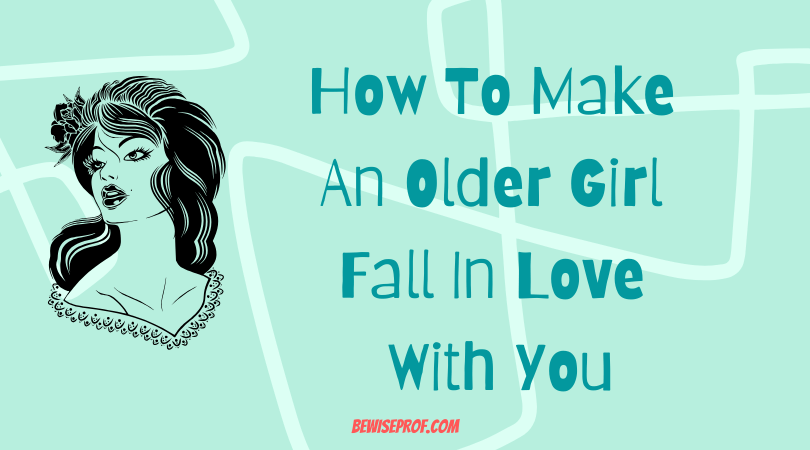 How to make an older girl fall in love with you