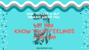 Let him know your feelings for him