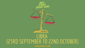 Libra (23rd September to 22nd October) Most Clingy Zodiac Signs