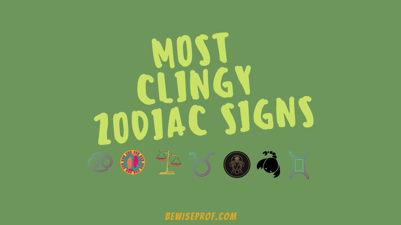 Most Clingy Zodiac Signs