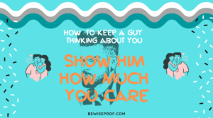 Show him how much you care - How To Keep A Guy Thinking About You